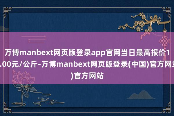 万博manbext网页版登录app官网当日最高报价18.00元/公斤-万博manbext网页版登录(中国)官方网站