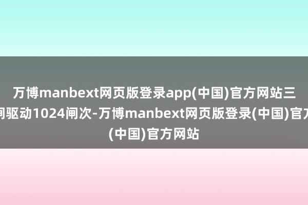 万博manbext网页版登录app(中国)官方网站三峡船闸驱动1024闸次-万博manbext网页版登录(中国)官方网站