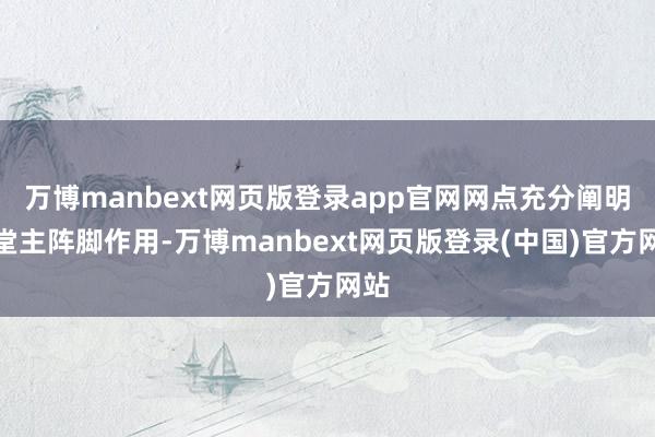 万博manbext网页版登录app官网网点充分阐明厅堂主阵脚作用-万博manbext网页版登录(中国)官方网站