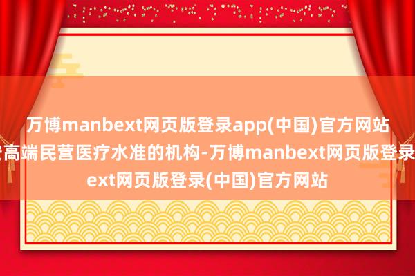 万博manbext网页版登录app(中国)官方网站这家曾代表西安高端民营医疗水准的机构-万博manbext网页版登录(中国)官方网站