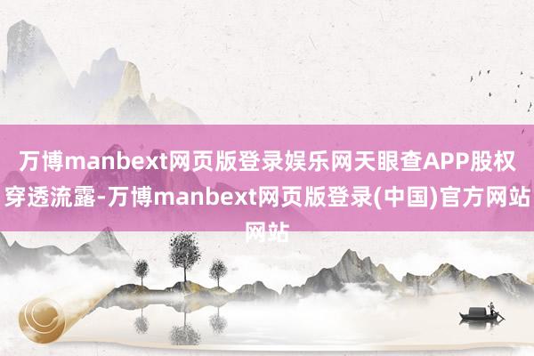 万博manbext网页版登录娱乐网天眼查APP股权穿透流露-万博manbext网页版登录(中国)官方网站
