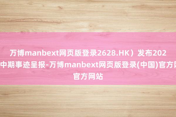 万博manbext网页版登录2628.HK）发布2025年中期事迹呈报-万博manbext网页版登录(中国)官方网站
